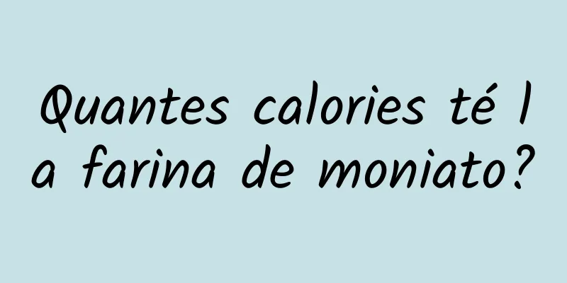 Quantes calories té la farina de moniato?