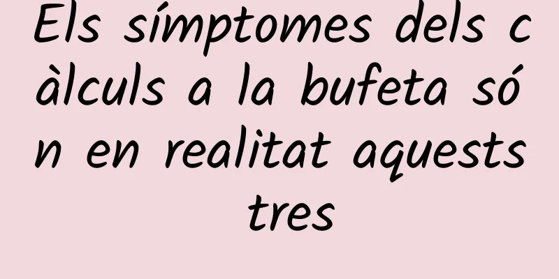Els símptomes dels càlculs a la bufeta són en realitat aquests tres