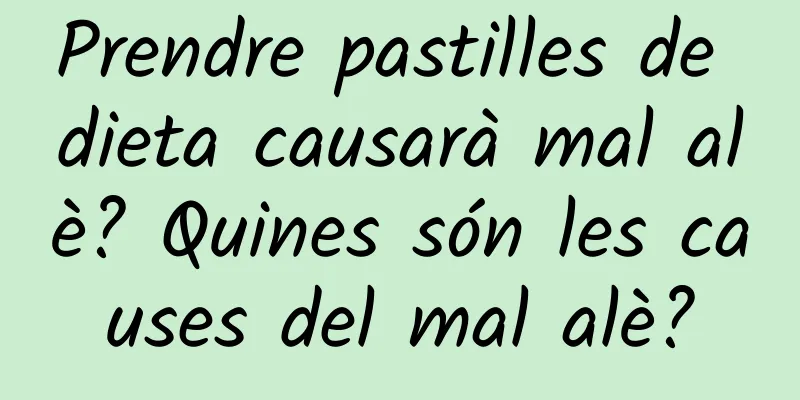 Prendre pastilles de dieta causarà mal alè? Quines són les causes del mal alè?