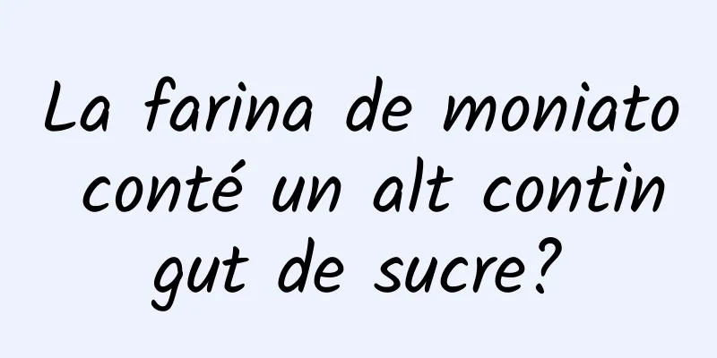 La farina de moniato conté un alt contingut de sucre?