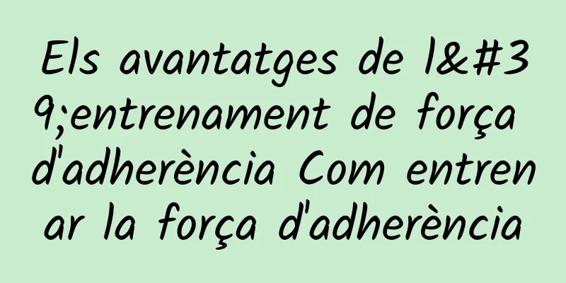 Els avantatges de l'entrenament de força d'adherència Com entrenar la força d'adherència