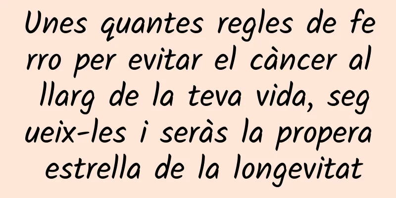 Unes quantes regles de ferro per evitar el càncer al llarg de la teva vida, segueix-les i seràs la propera estrella de la longevitat