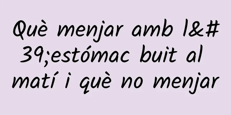 Què menjar amb l'estómac buit al matí i què no menjar