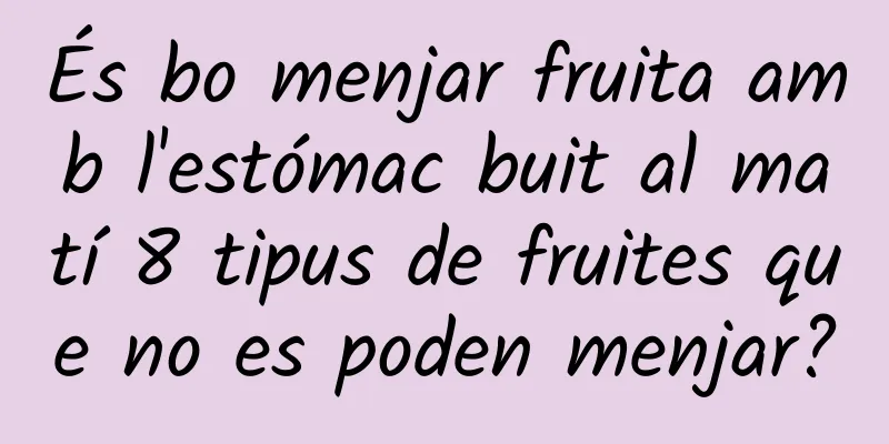 És bo menjar fruita amb l'estómac buit al matí 8 tipus de fruites que no es poden menjar?