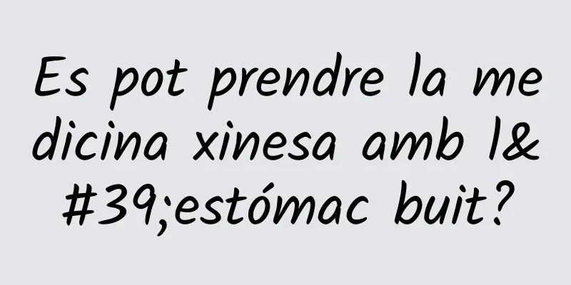 Es pot prendre la medicina xinesa amb l'estómac buit?