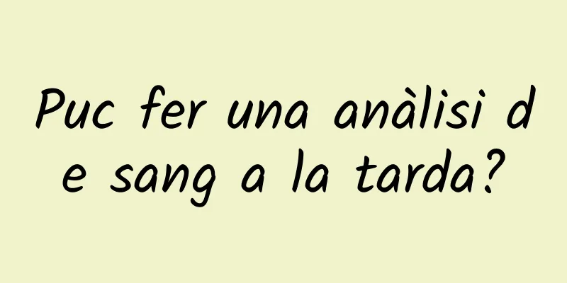 Puc fer una anàlisi de sang a la tarda?