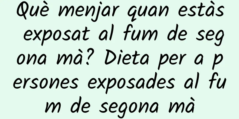 Què menjar quan estàs exposat al fum de segona mà? Dieta per a persones exposades al fum de segona mà