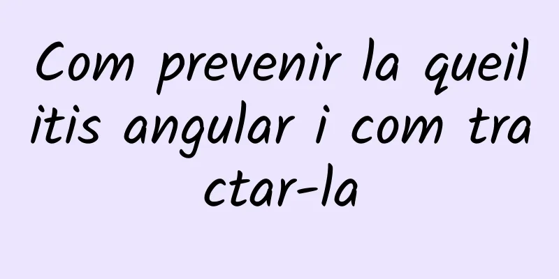 Com prevenir la queilitis angular i com tractar-la