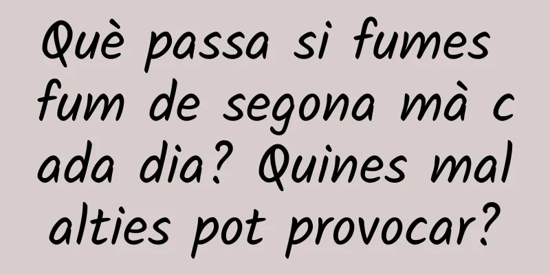 Què passa si fumes fum de segona mà cada dia? Quines malalties pot provocar?