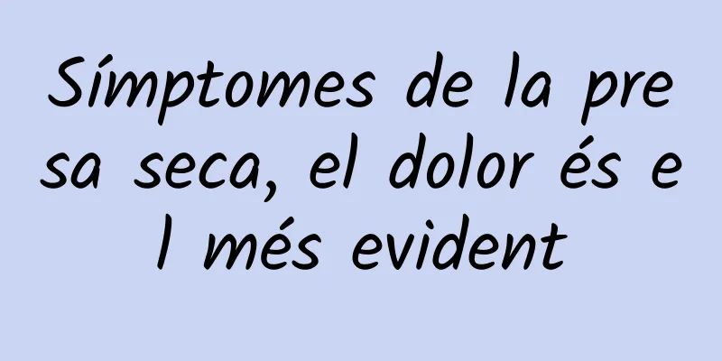 Símptomes de la presa seca, el dolor és el més evident