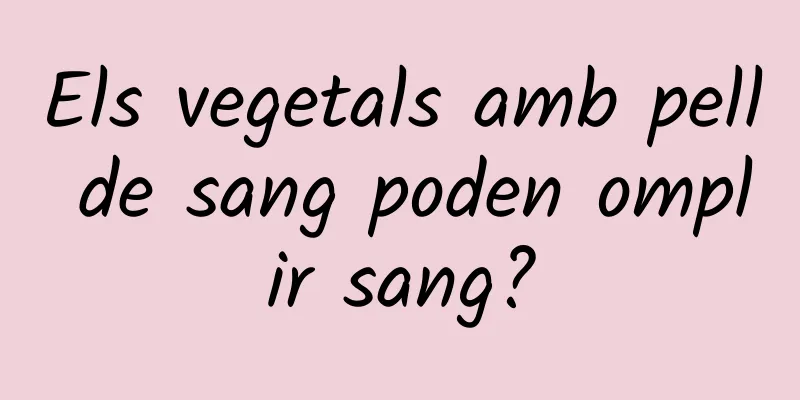 Els vegetals amb pell de sang poden omplir sang?