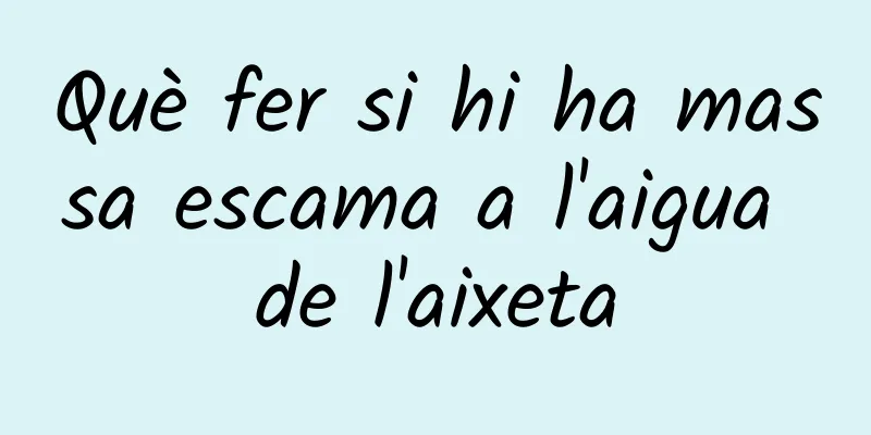 Què fer si hi ha massa escama a l'aigua de l'aixeta