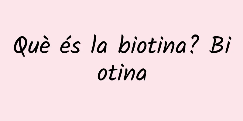 Què és la biotina? Biotina