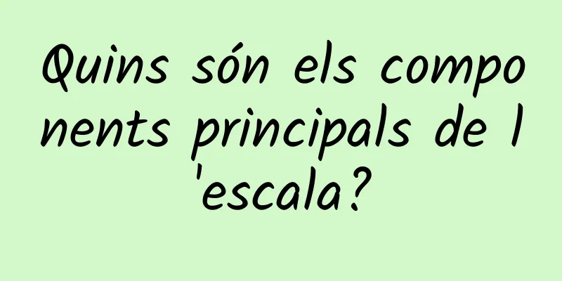 Quins són els components principals de l'escala?