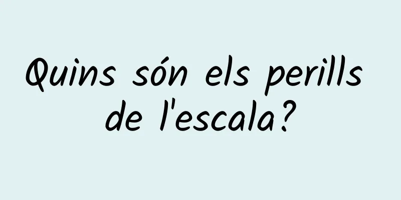 Quins són els perills de l'escala?