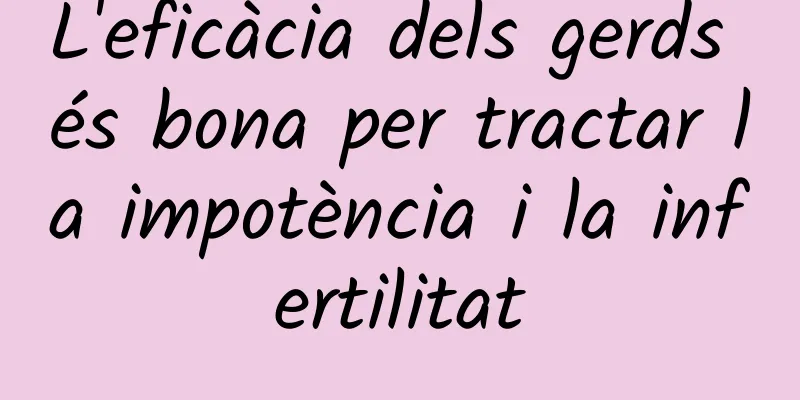 L'eficàcia dels gerds és bona per tractar la impotència i la infertilitat