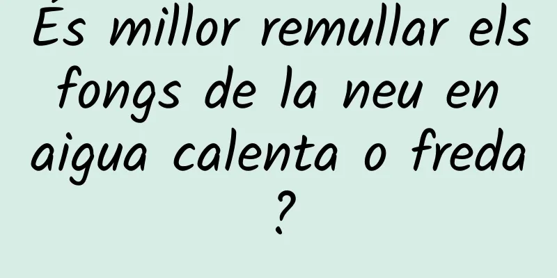 És millor remullar els fongs de la neu en aigua calenta o freda?