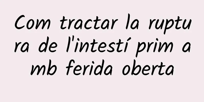 Com tractar la ruptura de l'intestí prim amb ferida oberta