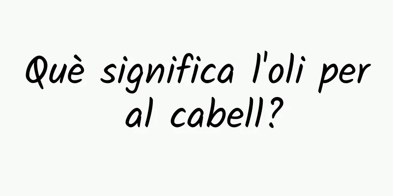 Què significa l'oli per al cabell?