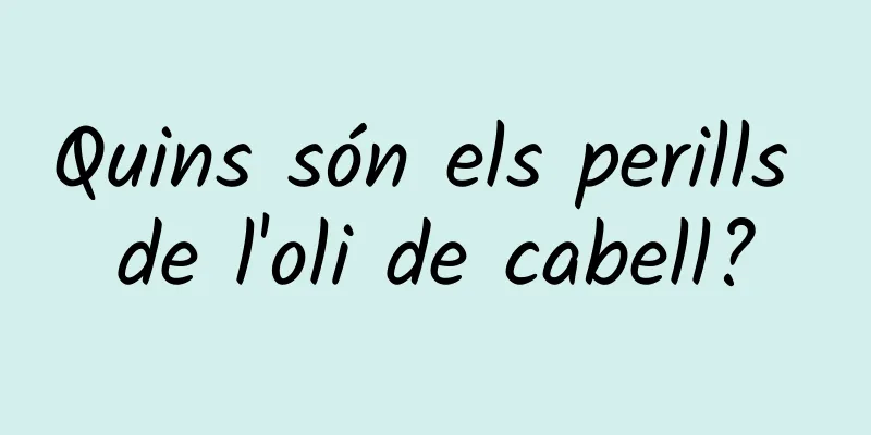 Quins són els perills de l'oli de cabell?