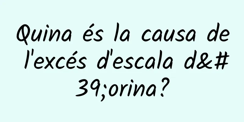 Quina és la causa de l'excés d'escala d'orina?