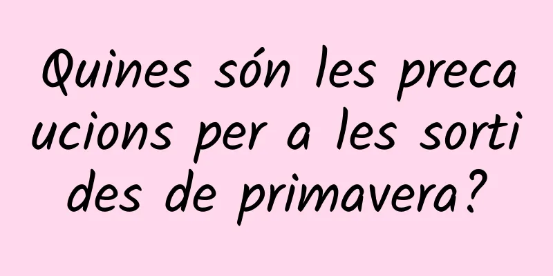 Quines són les precaucions per a les sortides de primavera?