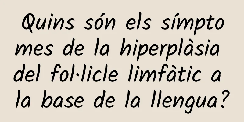 Quins són els símptomes de la hiperplàsia del fol·licle limfàtic a la base de la llengua?
