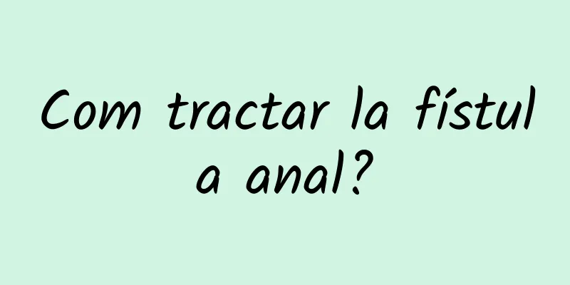 Com tractar la fístula anal?