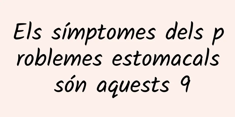 Els símptomes dels problemes estomacals són aquests 9