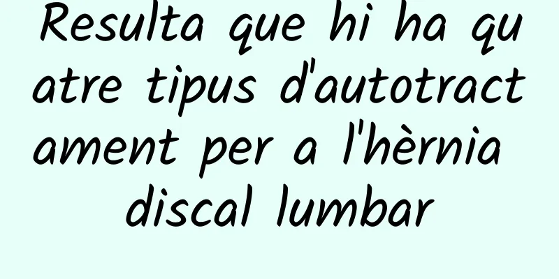 Resulta que hi ha quatre tipus d'autotractament per a l'hèrnia discal lumbar