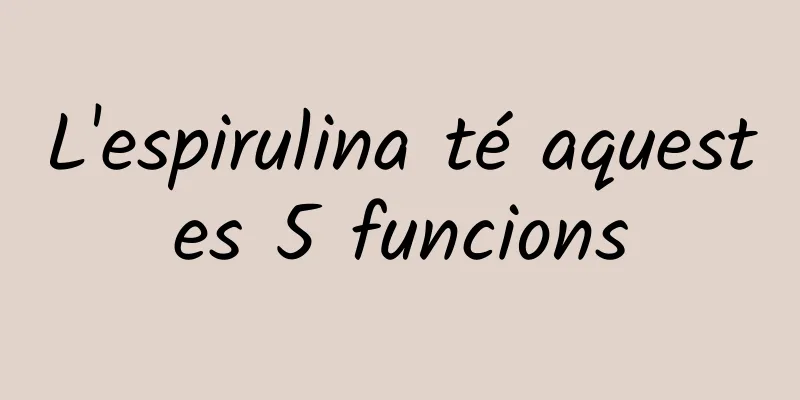 L'espirulina té aquestes 5 funcions
