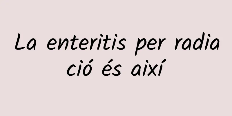 La enteritis per radiació és així