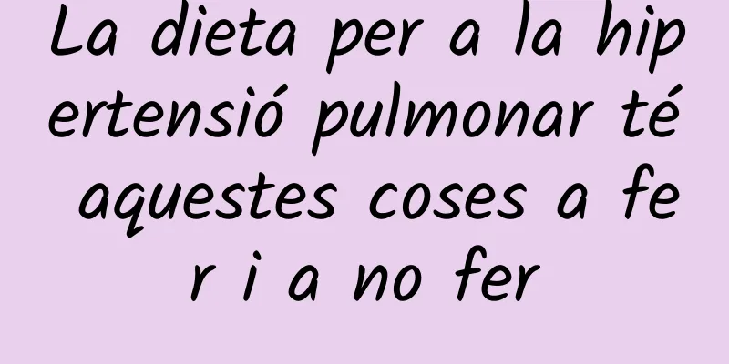 La dieta per a la hipertensió pulmonar té aquestes coses a fer i a no fer