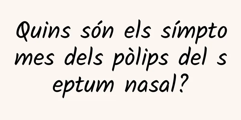 Quins són els símptomes dels pòlips del septum nasal?