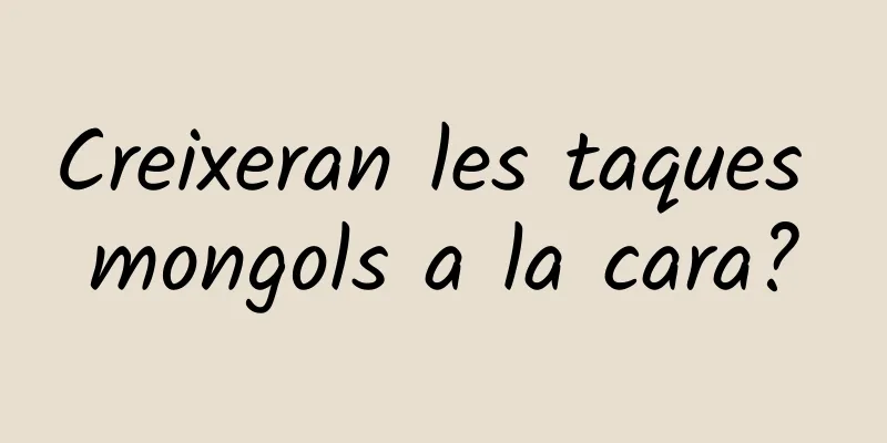 Creixeran les taques mongols a la cara?