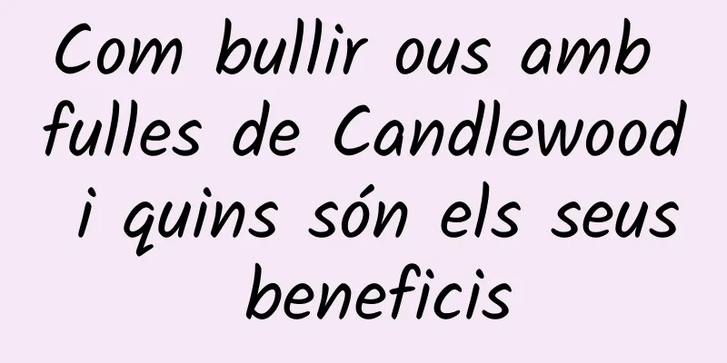 Com bullir ous amb fulles de Candlewood i quins són els seus beneficis
