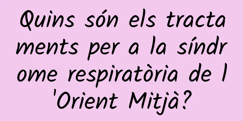 Quins són els tractaments per a la síndrome respiratòria de l'Orient Mitjà?