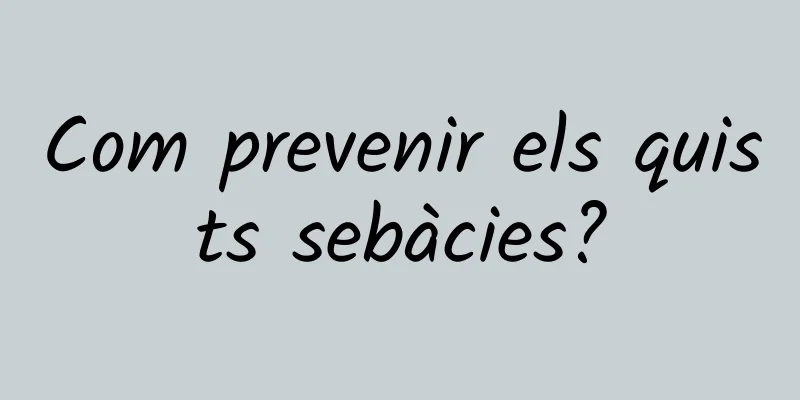 Com prevenir els quists sebàcies?