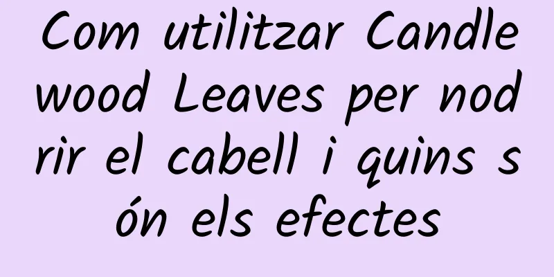 Com utilitzar Candlewood Leaves per nodrir el cabell i quins són els efectes
