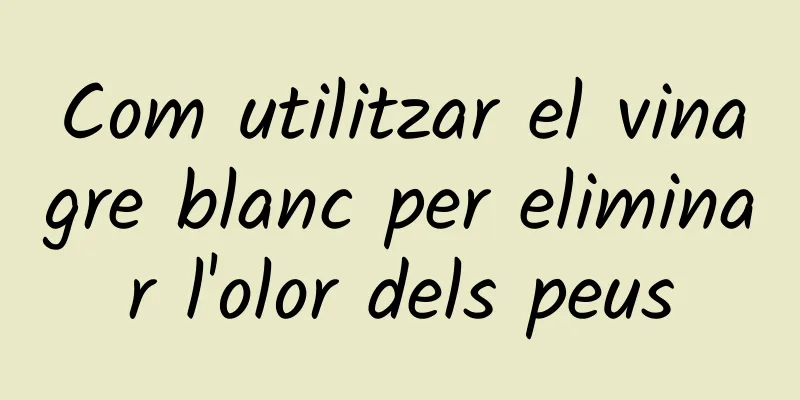 Com utilitzar el vinagre blanc per eliminar l'olor dels peus