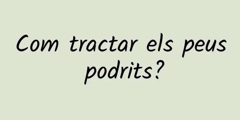 Com tractar els peus podrits?