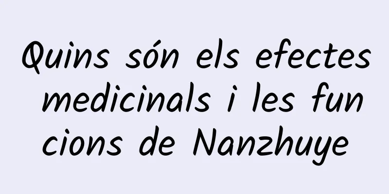 Quins són els efectes medicinals i les funcions de Nanzhuye