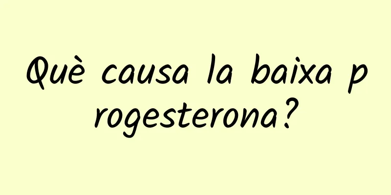 Què causa la baixa progesterona?