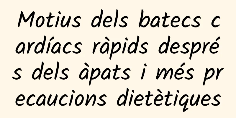 Motius dels batecs cardíacs ràpids després dels àpats i més precaucions dietètiques