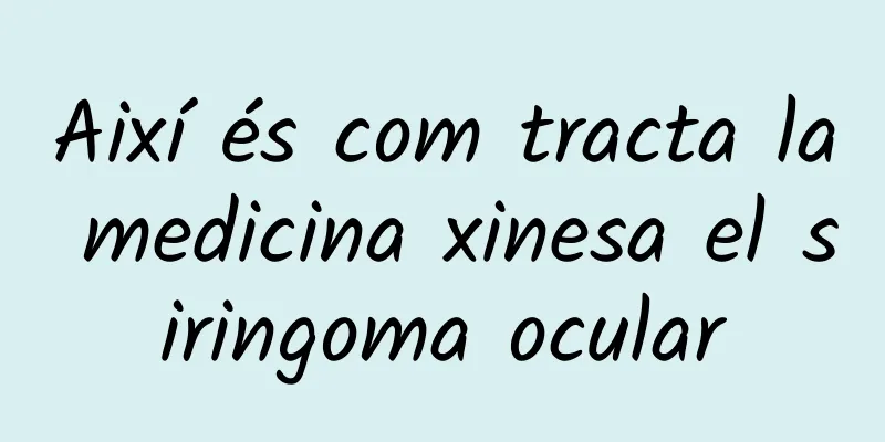 Així és com tracta la medicina xinesa el siringoma ocular