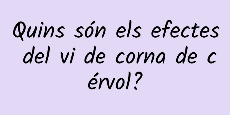 Quins són els efectes del vi de corna de cérvol?