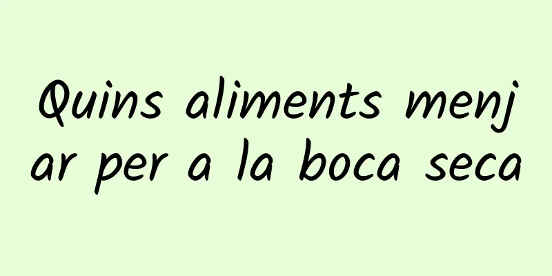 Quins aliments menjar per a la boca seca