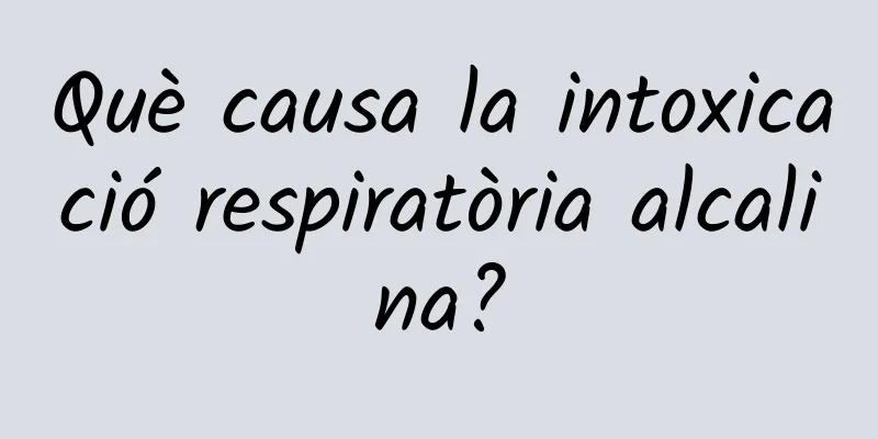 Què causa la intoxicació respiratòria alcalina?
