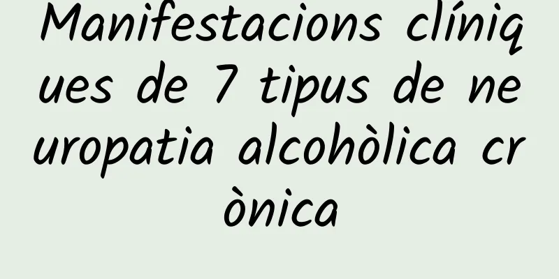 Manifestacions clíniques de 7 tipus de neuropatia alcohòlica crònica