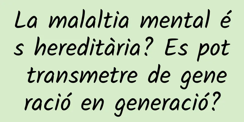 La malaltia mental és hereditària? Es pot transmetre de generació en generació?